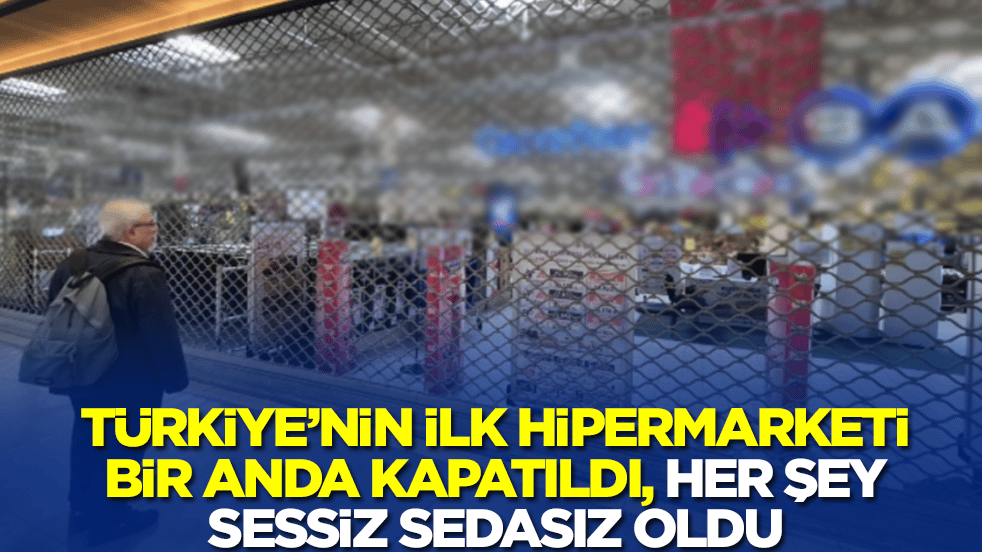 Türkiye'nin ilk hipermarketi bir anda kapatıldı: Her şey sessiz sedasız oldu