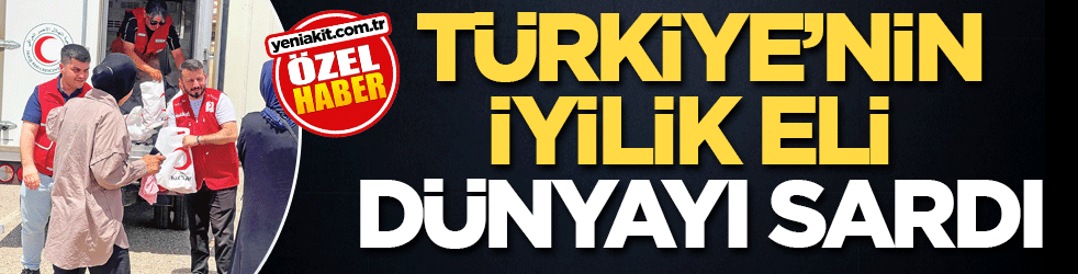 Türkiye’nin iyilik eli dünyayı sardı