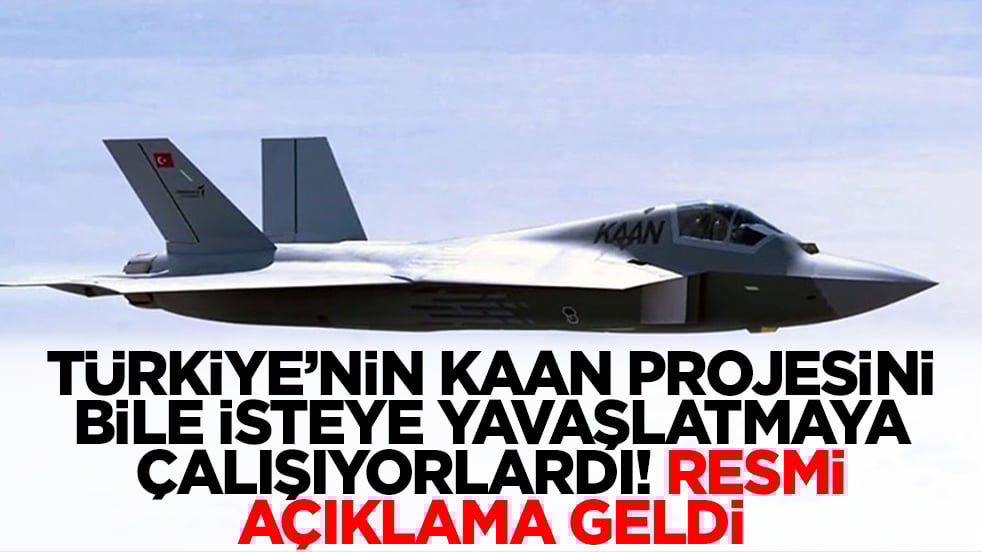 Türkiye'nin Kaan projesini bile isteye yavaşlatmaya çalışıyorlardı! Resmi açıklama geldi