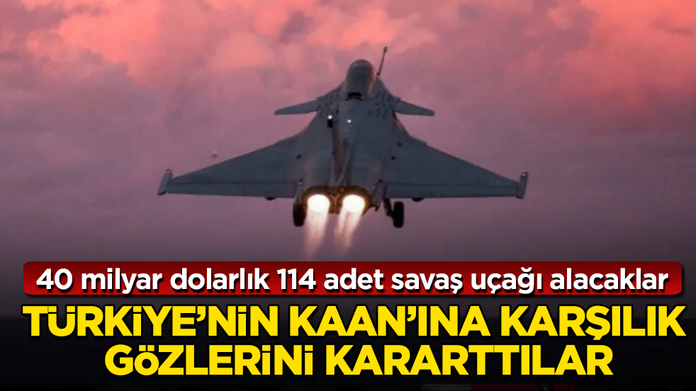 Türkiye’nin KAAN’ına karşılık gözlerini kararttılar! 40 milyar dolarlık 114 adet savaş uçağı alacaklar