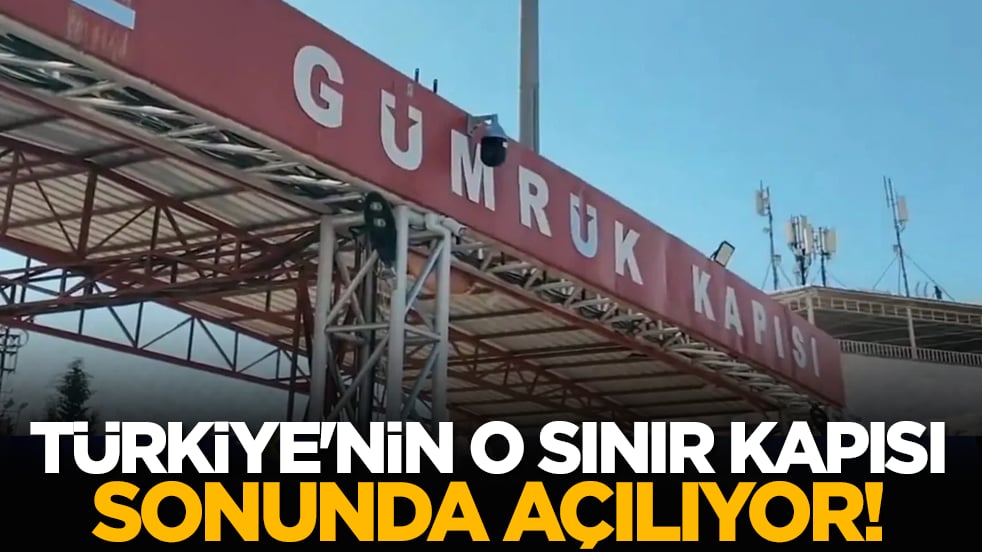 Türkiye'nin o sınır kapısı sonunda açılıyor!