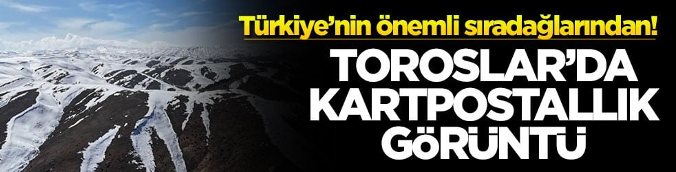 Türkiye’nin önemli sıradağlarından! Toroslar'da kartpostallık görüntü