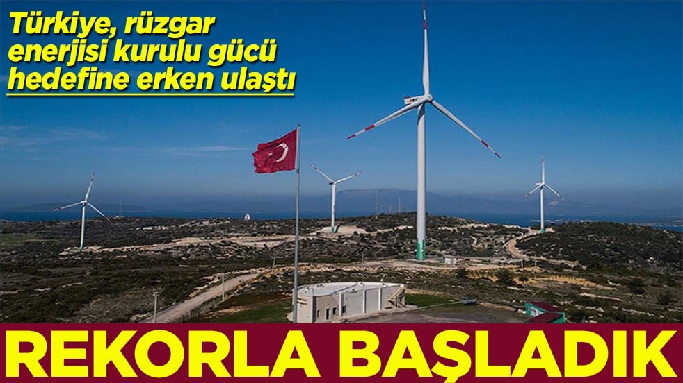 Türkiye'nin rüzgar enerjisi kurulu gücü hedefine erken ulaştı Rekorla başladık