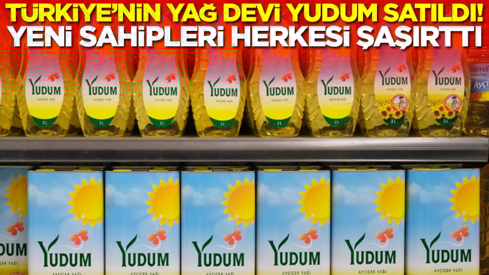 Türkiye'nin yağ devi Yudum satıldı! Yeni sahipleri herkesi şaşırttı