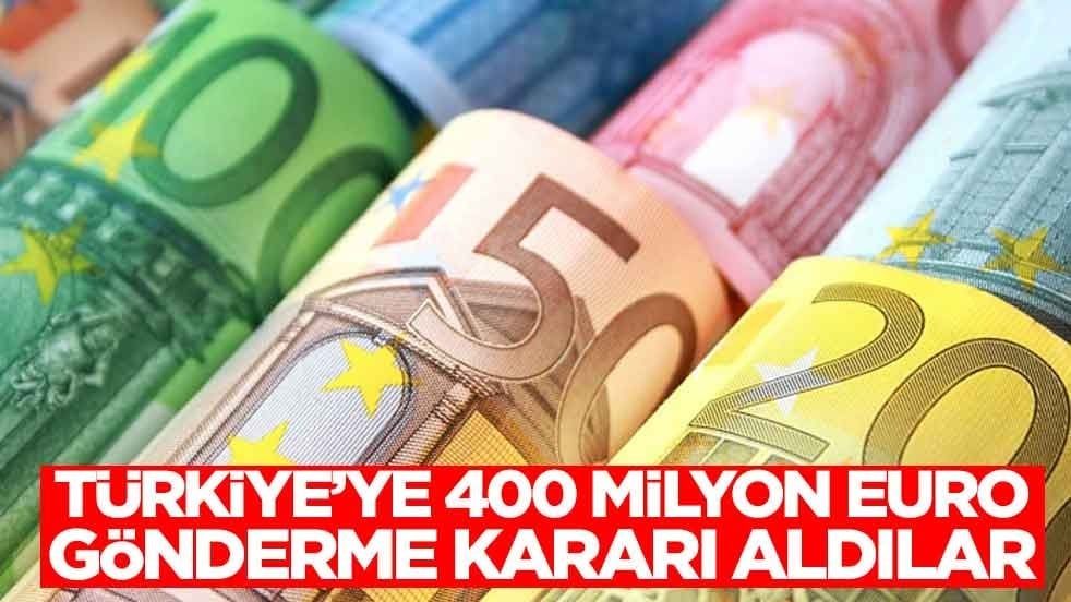 Türkiye'ye 400 milyon Euro gönderme kararı aldılar