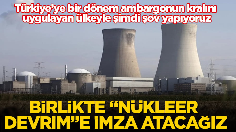 Türkiye’ye bir dönem ambargonun kralını uygulayan ülkeyle şimdi şov yapıyoruz: Birlikte "nükleer devrim"e imza atacağız