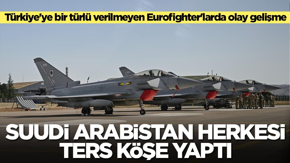 Türkiye'ye bir türlü verilmeyen Eurofighter'larda olay gelişme: Suudi Arabistan herkesi ters köşe yaptı
