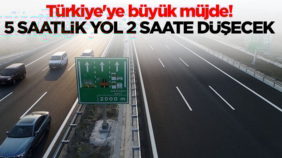 Türkiye'ye büyük müjde: 5 saatlik yol 2 saate düşecek