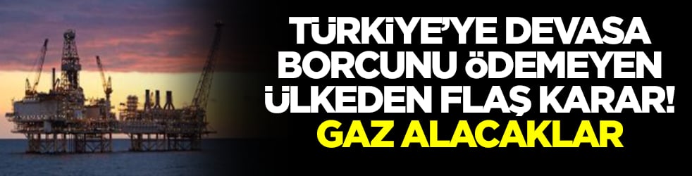 Türkiye'ye devasa borcunu ödemeyen ülke ilan verdi: Gaz alacaklar