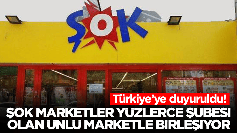 Türkiye'ye duyuruldu: ŞOK Marketler yüzlerce şubesi olan ünlü marketle birleşiyor