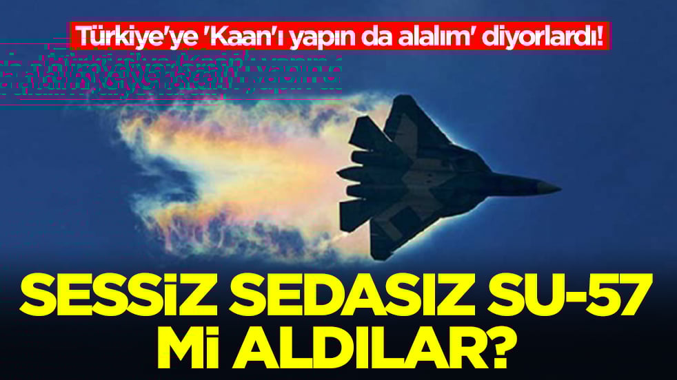 Türkiye'ye 'Kaan'ı yapın da alalım' diyorlardı! Sessiz sedasız Su-57 mi aldılar?