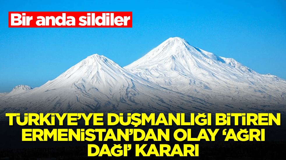 Türkiye'ye karşı düşmanlığı sonlandıran Ermenistan'dan olay 'Ağrı Dağı' kararı: Bir anda sildiler