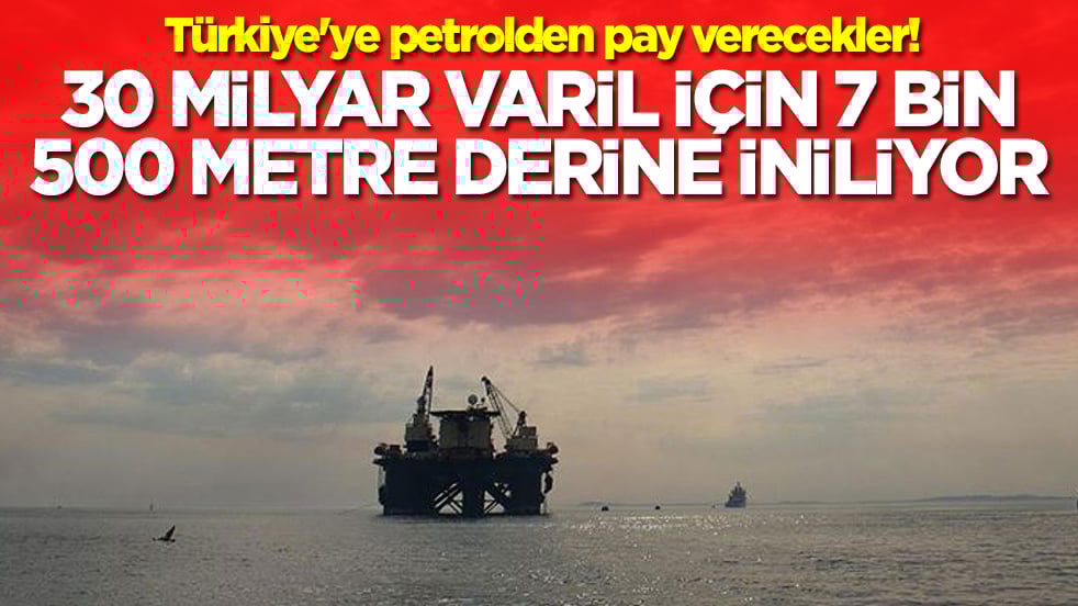 Türkiye'ye petrolden pay verecekler: 30 milyar varil için 7 bin 500 metre derine iniliyor