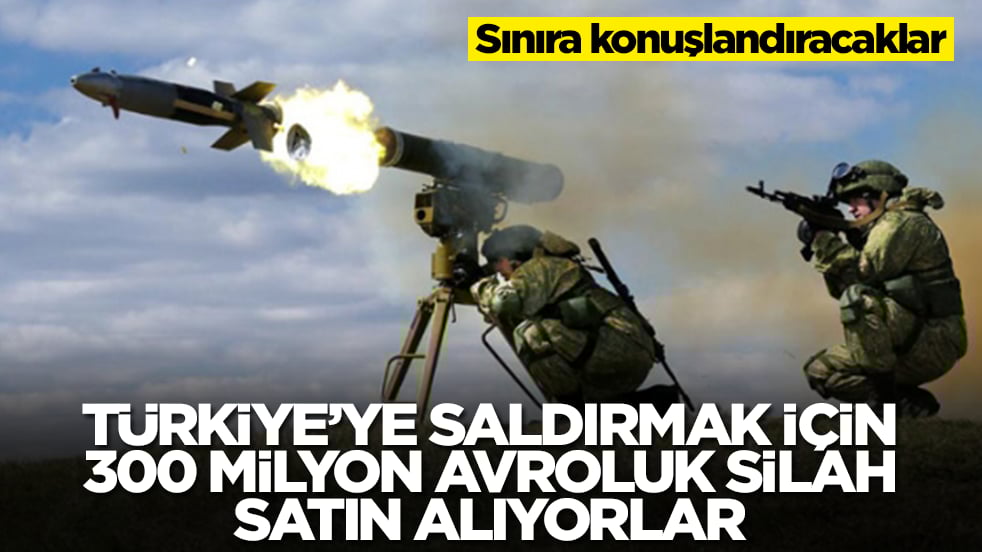 Türkiye'ye saldırmak için 300 milyon euroluk silah alıyorlar! Sınıra konuşlandıracaklar