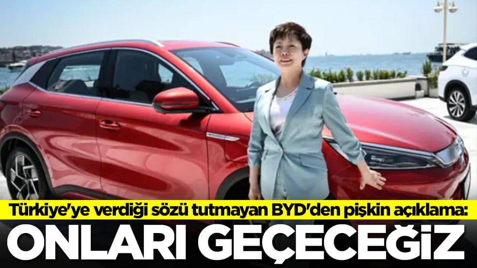 Türkiye'ye verdiği sözü tutmayan BYD'den pişkin açıklama: Onları geçeceğiz