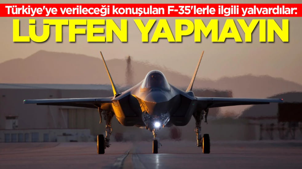 Türkiye'ye verileceği konuşulan F-35'lerle ilgili yalvardılar: Lütfen yapmayın sayın başkan
