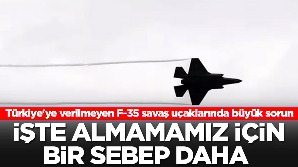 Türkiye'ye verilmeyen F-35 savaş uçaklarında büyük sorun: İşte almamamız için bir sebep daha