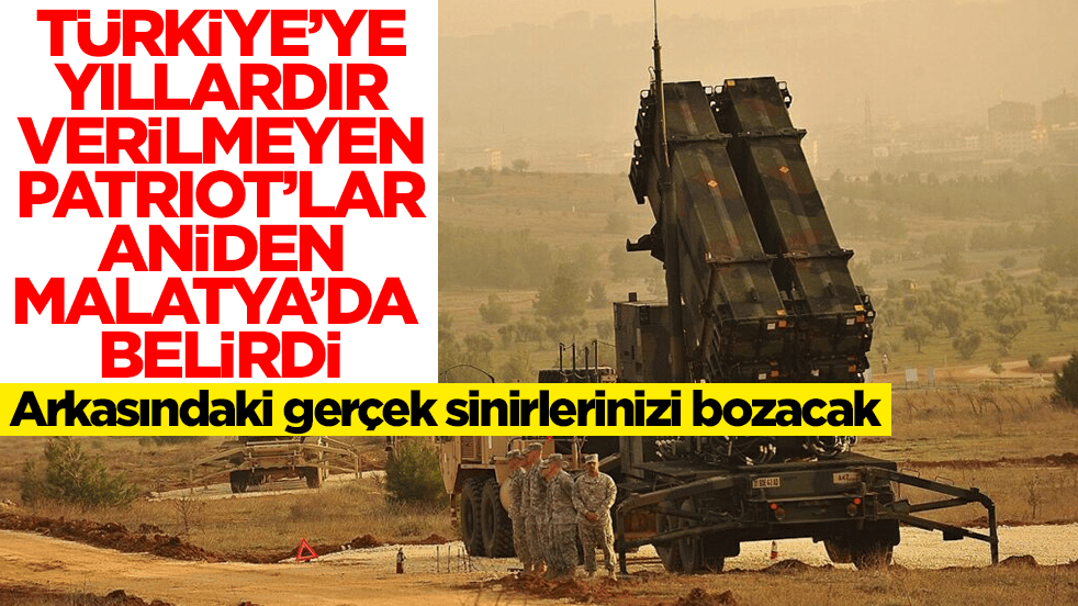 Türkiye'ye yıllardır verilmeyen Patriot'lar bir anda Malatya'da belirdi! Arkasındaki gerçek sinirlerinizi bozacak