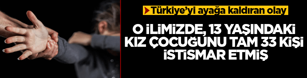 Türkiye’yi ayağa kaldıran olay! O ilimizde, 13 yaşındaki kız çocuğunu tam 33 kişi istismar etmiş: Alayı tutuklandı