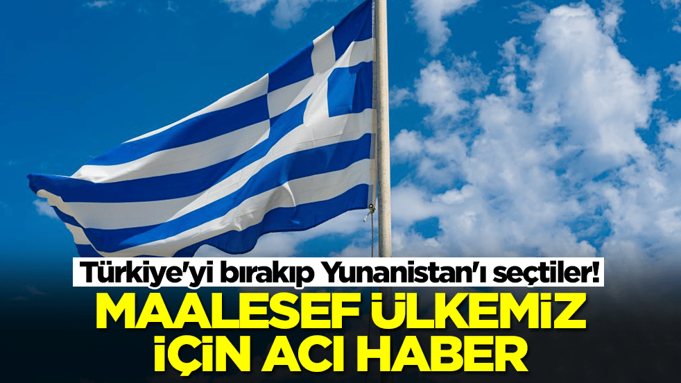Türkiye'yi bırakıp Yunanistan'ı seçtiler: Maalesef ülkemiz için acı haber