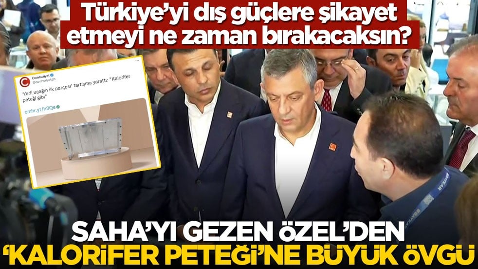 Türkiye’yi dış güçlere şikayet etmeyi ne zaman bırakacaksın? SAHA’yı gezen Özel’den ‘kalorifer peteği’ne büyük övgü
