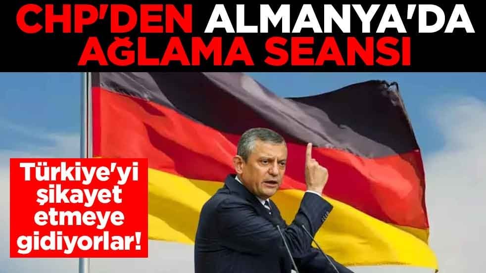 Türkiye'yi şikayet etmeye gidiyorlar! CHP'den Almanya'da ağlama seansı