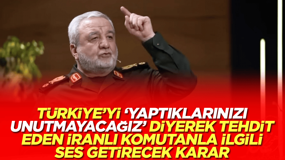Türkiye'yi 'yaptıklarınızı unutmayacağız' diyerek tehdit eden İranlı komutanla ilgili ses getirecek karar