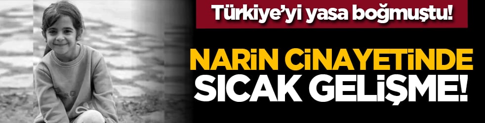 Türkiye’yi yasa boğmuştu! Narin cinayetinde sıcak gelişme!