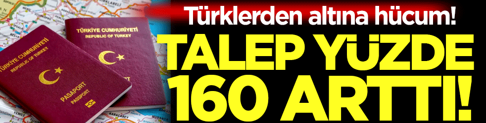 Türklerden altına hücum: Talep yüzde 160 arttı!