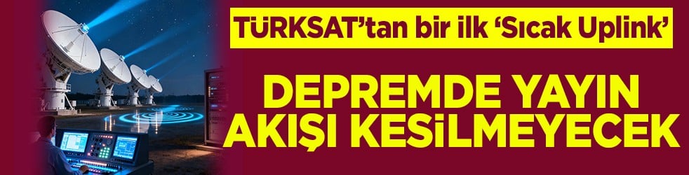 TÜRKSAT’tan bir ilk ‘Sıcak Uplink' Deprem anında yayın kesilmeyecek