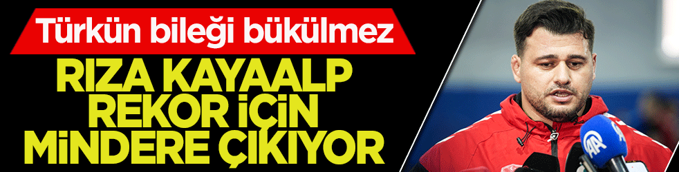 Türkün bileği bükülmez! Rıza Kayaalp rekor için mindere çıkıyor