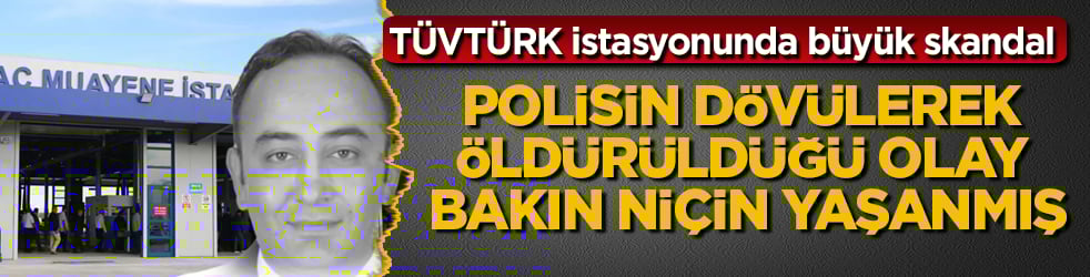 TÜVTÜRK istasyonunda büyük skandal! Polis memurunun dövülerek öldürüldüğü olay bakın niçin yaşanmış