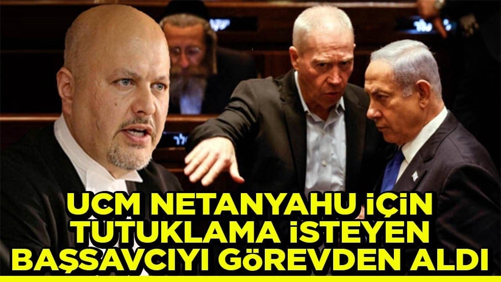 UCM, Netanyahu için tutuklama isteyen başcavcıyı görevden aldı