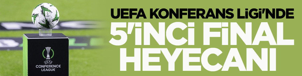  UEFA Konferans Ligi'nde 5'inci final heyecanı yaşanacak