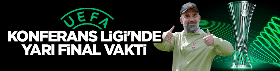 UEFA Konferans Ligi'nde yarı final vakti!