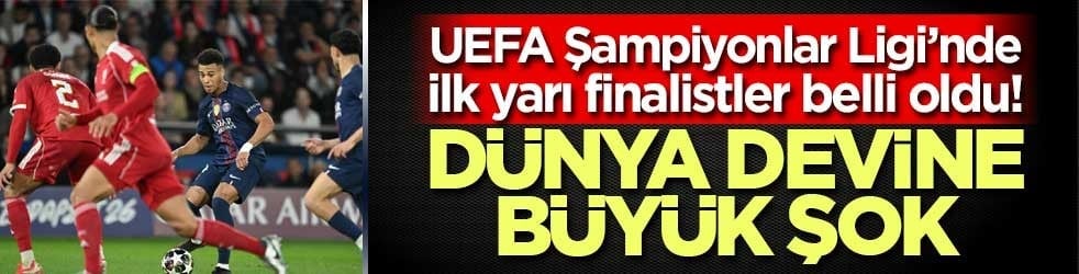 UEFA Şampiyonlar Ligi’nde ilk yarı finalistler belli oldu! Dünya devine büyük şok