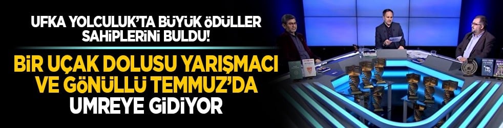 Ufka Yolculuk’ta büyük ödüller sahiplerini buldu! Bir uçak dolusu yarışmacı ve gönüllü Temmuz’da umreye gidiyor
