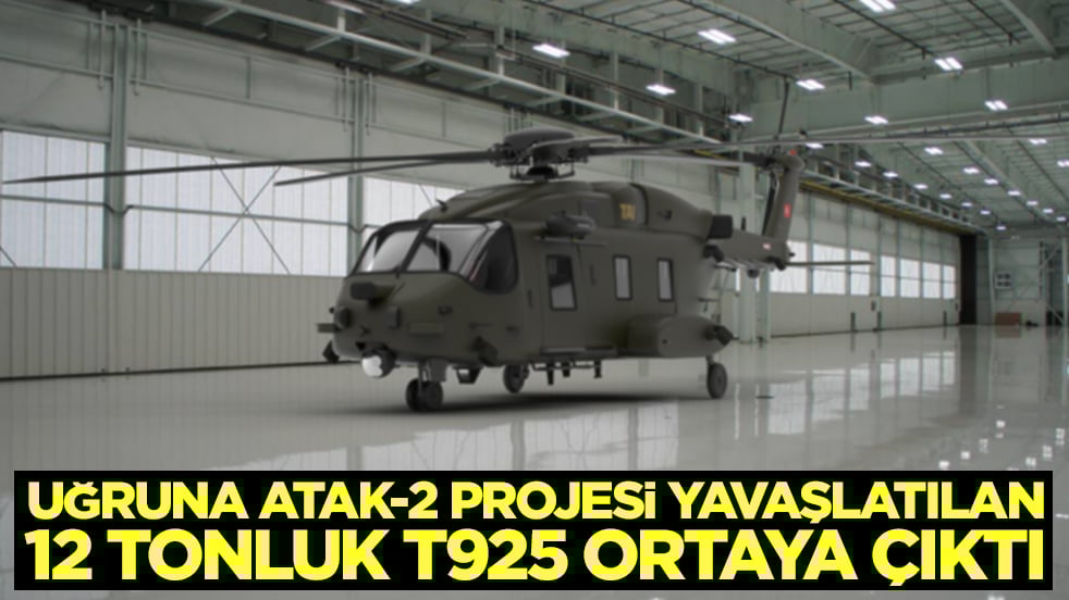 Uğruna ATAK-2 projesi yavaşlatılan 12 tonluk T925 helikopteri ortaya çıktı