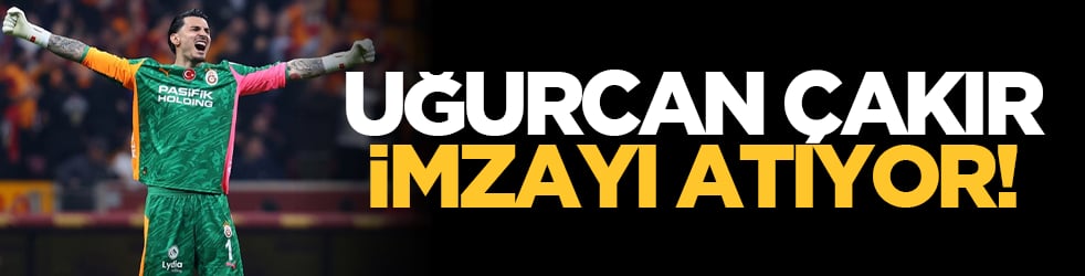 Uğurcan Çakır imzayı atıyor!