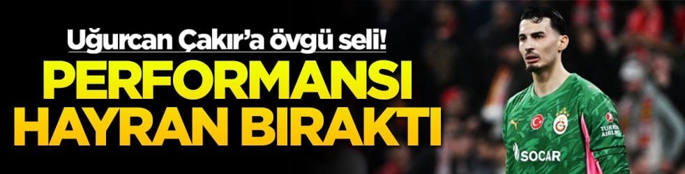 Uğurcan Çakır’a övgü seli! Performansı hayran bıraktı