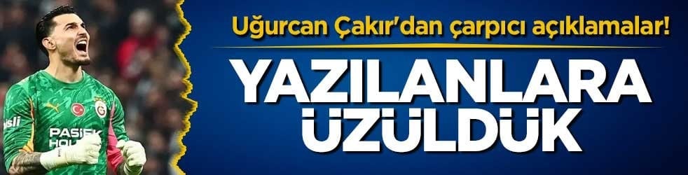 Uğurcan Çakır'dan çarpıcı açıklamalar! Yazılanlara üzüldük