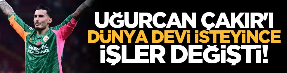 Uğurcan Çakır'ı dünya devi isteyince işler değişti!