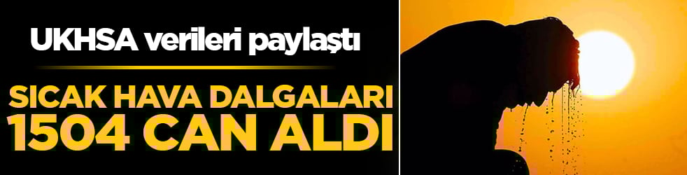UKHSA verileri paylaştı: Sıcak hava dalgaları 1504 can aldı