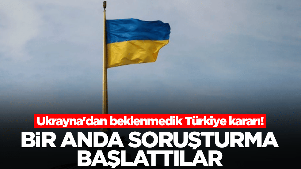 Ukrayna'dan beklenmedik Türkiye kararı! Bir anda soruşturma başlattılar