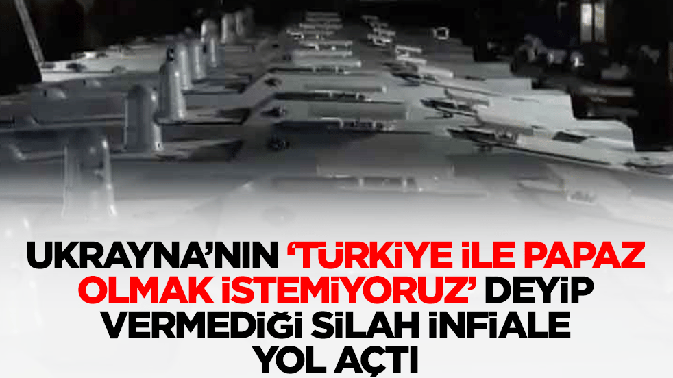 Ukrayna'nın 'Türkiye ile papaz olmak istemiyoruz' deyip vermediği silah infiale yol açtı