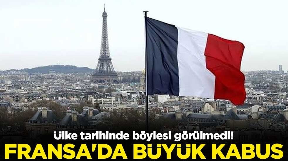 Ülke tarihinde böylesi görülmedi! Fransa'da büyük kabus