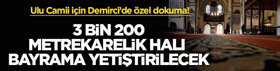 Ulu Camii için Demirci’de özel dokuma! 3 bin 200 metrekarelik halı bayrama yetiştirilecek