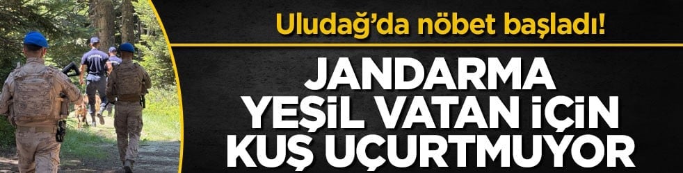 Uludağ’da nöbet başladı! Jandarma yeşil vatan için kuş uçurtmuyor