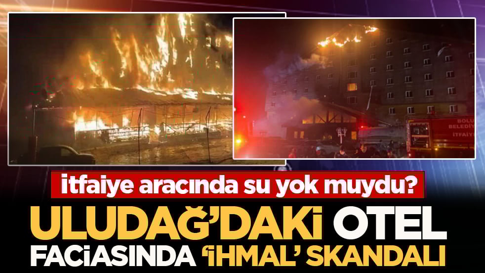 Uludağ’daki otel faciasında ‘ihmal’ skandalı: İtfaiye aracında su yok muydu?