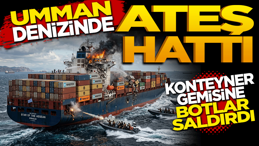 Umman Denizi'nde ateş hattı: Konteyner gemisine botlarla saldırı!